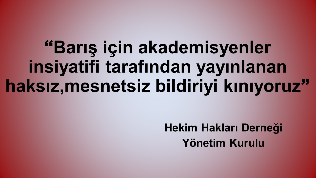 Barış için akademisyenler insiyatifi tarafından yayınlanan haksız, mesnetsiz bildiriyi kınıyoruz!
